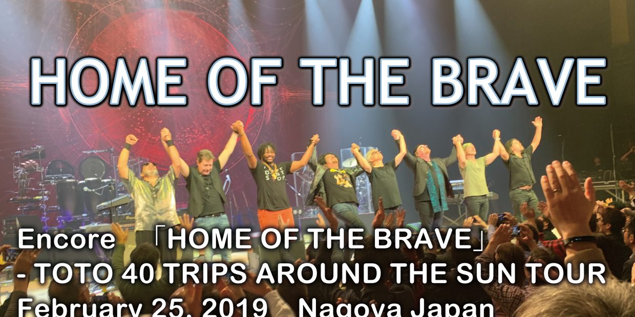 Encore 「HOME OF THE BRAVE」- TOTO 40 TRIPS AROUND THE SUN TOUR February 25, 2019　Nagoya Japan