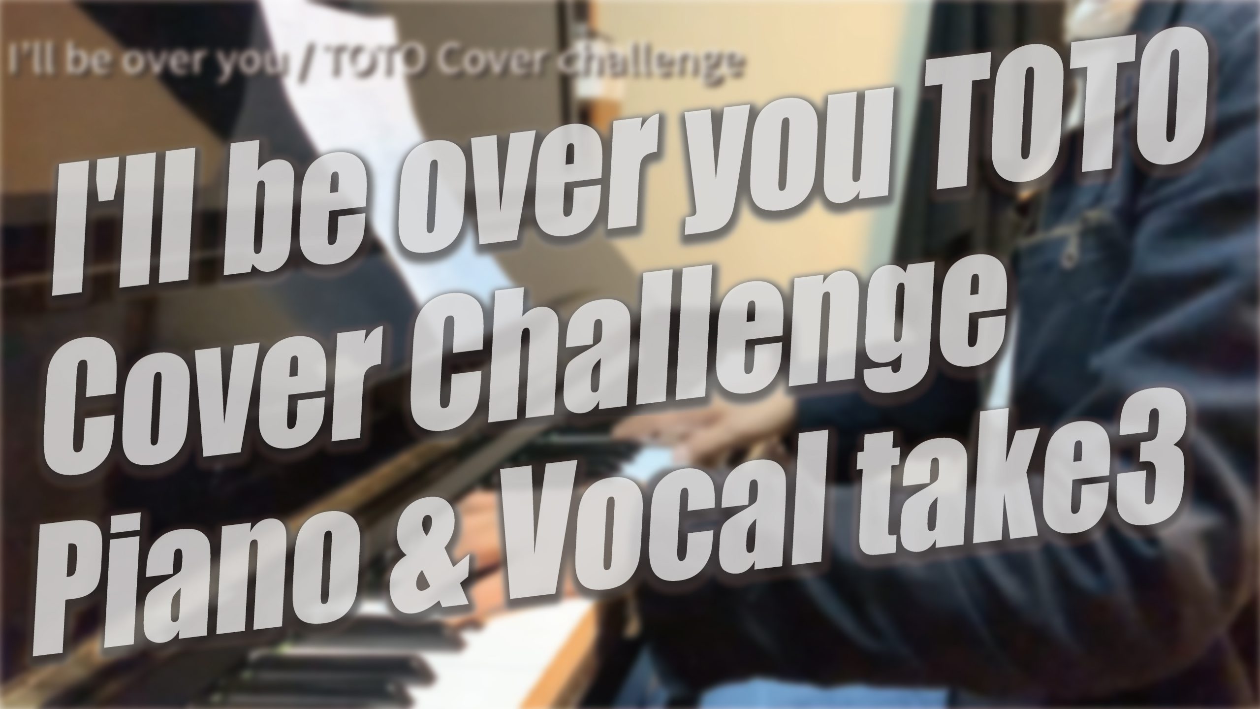 I’ll be over you / TOTO Piano Cover Challege！TAKE#3｜いきなりはやっぱできんなｗｗ　