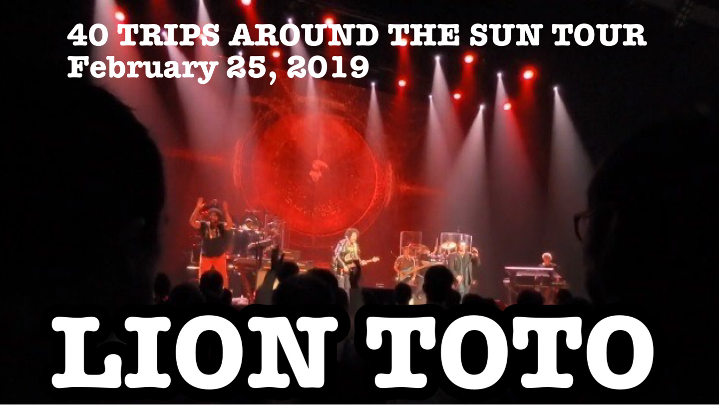LION – TOTO 40 TRIPS AROUND THE SUN TOUR  February 25, 　