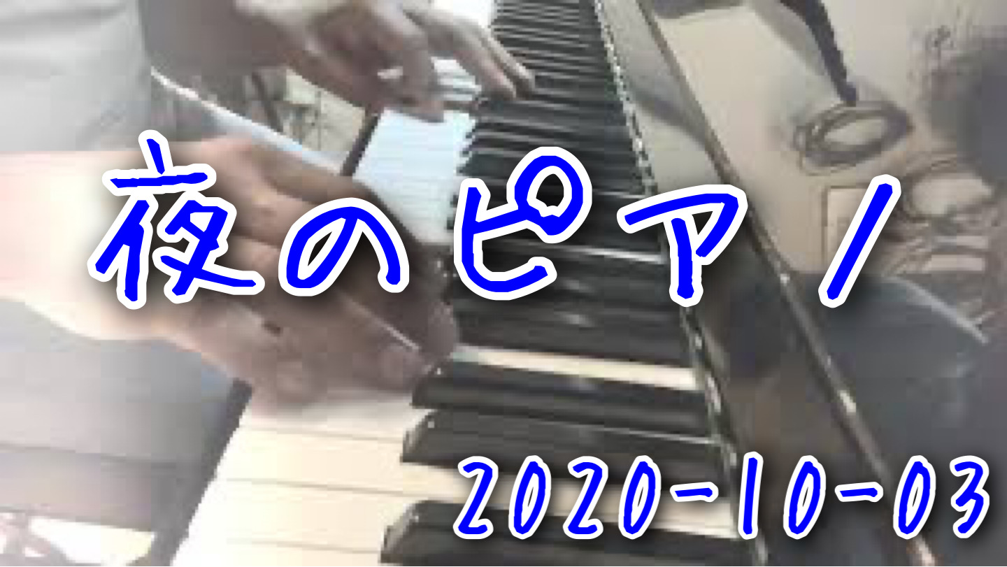 夜のピアノ。　2020-10-03 （「Happy Birthday to」という曲からの派生即興）