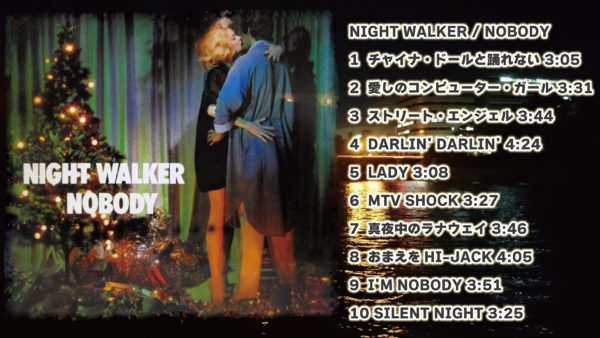 04- Darlin’ Darlin’ /NOBODY /NIGHT WALKER [3rd album]　https://youtu.be/G0b60nk4e-w