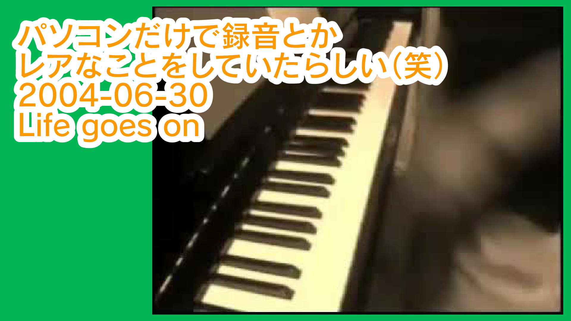 パソコンだけで録音とかレアなことをしていたらしい（笑）｜2004-06-30  Life  goes on｜